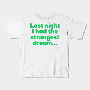 Last night I had the strangest dream. Kids T-Shirt